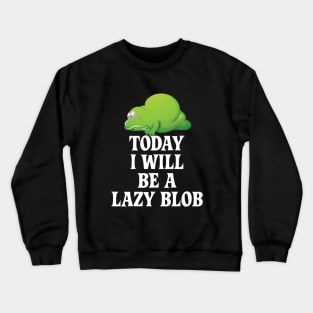 Today I Will Be A Lazy Blob Crewneck Sweatshirt